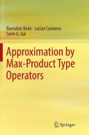 Approximation by Max-Product Type Operators di Barnabás Bede, Lucian Coroianu, Sorin G. Gal edito da Springer International Publishing