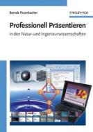 Professionell Prasentieren In Den Natur- Und Ingenieurwissenschaften di Berndt Feuerbacher edito da Wiley-vch Verlag Gmbh