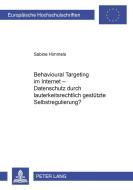 Behavioural Targeting im Internet - Datenschutz durch lauterkeitsrechtlich gestützte Selbstregulierung? di Sabine Himmels edito da Lang, Peter GmbH