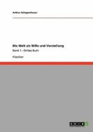 Die Welt als Wille und Vorstellung di Arthur Schopenhauer edito da GRIN Publishing