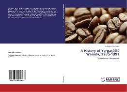 A History of Yergaçäffé Wäräda, 1935-1991 di Mulugeta Gezahegn edito da LAP Lambert Academic Publishing