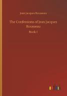 The Confessions of Jean Jacques Rousseau di Jean Jacques Rousseau edito da Outlook Verlag