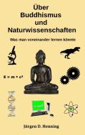 Über Buddhismus und Naturwissenschaft di Jürgen Henning edito da Books on Demand