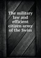 The Military Law And Efficient Citizen Army Of The Swiss di MR Lee edito da Book On Demand Ltd.