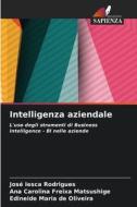 Intelligenza aziendale di José Iesca Rodrigues, Ana Carolina Freixa Matsushige, Edineide Maria de Oliveira edito da Edizioni Sapienza