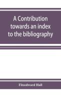 A contribution towards an index to the bibliography of the Indian philosophical systems di Fitzedward Hall edito da ALPHA ED
