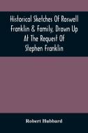 Historical Sketches Of Roswell Franklin & Family, Drawn Up At The Request Of Stephen Franklin di Hubbard Robert Hubbard edito da Alpha Editions