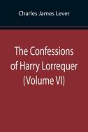 The Confessions of Harry Lorrequer (Volume VI) di Charles James Lever edito da Alpha Editions