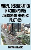 Moral Degeneration in Contemporary Zimbabwean Business Practices di Munyaradzi Mawere edito da Langaa RPCIG