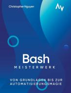 Bash-Scripting Meisterwerk di Christopher Nguyen edito da Christopher Nguyen
