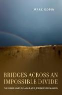 Bridges Across an Impossible Divide: The Inner Lives of Arab and Jewish Peacemakers di Marc Gopin edito da OXFORD UNIV PR