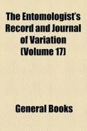 The Entomologist's Record And Journal Of Variation (volume 17) di Books Group edito da General Books Llc