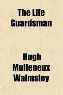The Life Guardsman di Hugh Mulleneux Walmsley edito da General Books Llc