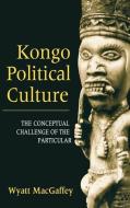 Kongo Political Culture di Wyatt MacGaffey edito da Indiana University Press