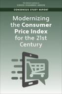 Modernizing the Consumer Price Index for the 21st Century di National Academies Of Sciences Engineeri, Division Of Behavioral And Social Scienc, Committee On National Statistics edito da NATL ACADEMY PR