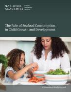 The Role of Seafood Consumption in Child Growth and Development di National Academies of Sciences Engineering and Medicine, Health And Medicine Division, Food And Nutrition Board, Committee on the Role of Seafood Consump edito da National Academies Press