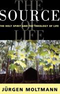 The Source of Life di Jürgen Moltmann edito da SCM Press