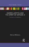 Amoris Laetitia And The Spirit Of Vatican Ii di Mariusz Biliniewicz edito da Taylor & Francis Ltd
