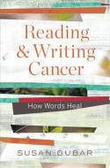 Reading and Writing Cancer: How Words Heal di Susan Gubar edito da W W NORTON & CO