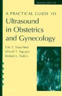 A Practical Guide To Ultrasound In Obstetrics And Gynecology di Eric E. Sauerbrei, Khanh T. Nguyen, Robert L. Nolan edito da Lippincott Williams And Wilkins