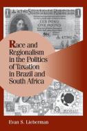 Race and Regionalism in the Politics of Taxation in Brazil and South Africa di Evan S. Lieberman edito da Cambridge University Press