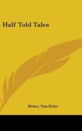 Half Told Tales di HENRY VAN DYKE edito da Kessinger Publishing
