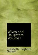 Wives And Daughters, Volume I di Elizabeth Cleghorn Gaskell edito da Bibliolife