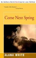Come Next Spring di Alana J White edito da Iuniverse
