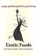Erotic Foods di Catherine Fallis edito da Iuniverse