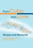 From Cuba with Love: Recipes and Memories di Ramona V. Abella edito da AUTHORHOUSE