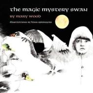 The Magic Mystery Swan di Mary D. Wood edito da Indiantown Press