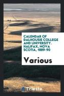 Calendar of Dalhousie College and University. Halifax, Nova Scotia, 1889-90 di Various edito da Trieste Publishing