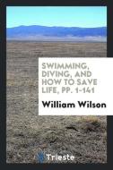 Swimming, Diving, and How to Save Life di William Wilson edito da LIGHTNING SOURCE INC
