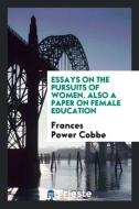 Essays on the Pursuits of Women. Also a Paper on Female Education di Frances Power Cobbe edito da Trieste Publishing