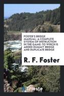 Foster's Bridge Manual: A Complete System of Instruction in the Game, to ... di R. F. Foster edito da LIGHTNING SOURCE INC