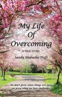 My Life of Overcoming di Sandy Hubacka Treft edito da LIGHTNING SOURCE INC