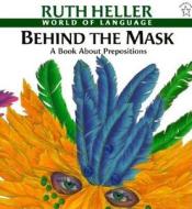 Behind the Mask: A Book about Prepositions di Ruth Heller edito da PUFFIN BOOKS