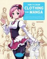 HOW TO DRAW CLOTHING FOR MANGA di NAOTO DATE edito da QUARTO PUBLISHING GROUP