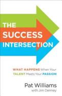 The Success Intersection: What Happens When Your Talent Meets Your Passion di Pat Williams, Jim Denney edito da FLEMING H REVELL CO