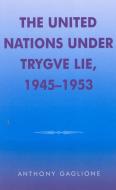 The United Nations under Trygve Lie, 1945-1953 di Anthony Gaglione edito da Scarecrow Press