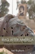 Iraq After America: Strongmen, Sectarians, Resistance di Joel Rayburn edito da Hoover Institution Press