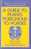 A Guide to Plants Poisonous to Horses di Keith Allison, Christopher Day edito da J. A. Allen