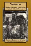 Vilimani: Labor Migration and Rural Change in Early Colonial Tanzania di Thaddeus Sunseri edito da James Currey (GB)