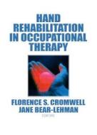 Hand Rehabilitation in Occupational Therapy di Jane Bear Lehman, Florence S Cromwell edito da Taylor & Francis Inc