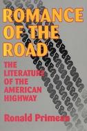 Romance Of The Road: Literature Of The American Highway di Ronald Primeau edito da UNIV OF WISCONSIN PR