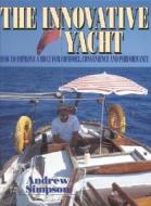 The Innovative Yacht: How to Improve a Boat for Comfort, Convenience and Performance di Andrew Simpson edito da SHERIDAN HOUSE