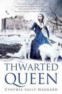 Thwarted Queen: The Entire Saga of the Yorks, Lancasters & Nevilles whose family feud inspired Season One of Game of Thrones. di Cynthia Sally Haggard, Tim Barber Dissect Designs edito da SPUN STORIES PR
