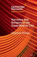 Narrative And Religion In The Superdiverse City di Stephen Pihlaja edito da Cambridge University Press