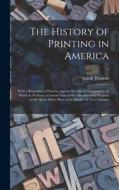 The History of Printing in America: With a Biography of Printers, and an Account of Newspapers: to Which is Prefixed a Concise View of the Discovery a di Isaiah Thomas edito da LIGHTNING SOURCE INC