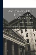 An Essay on the Principle of Population: Or, A View of Its Past and Present Effects on Human Happine di Thomas Robert Malthus edito da LEGARE STREET PR